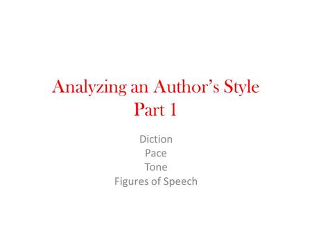 Analyzing an Author’s Style Part 1 Diction Pace Tone Figures of Speech.