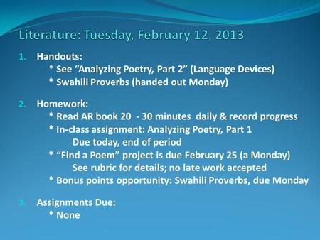 1. Handouts: * See “Analyzing Poetry, Part 2” (Language Devices) * Swahili Proverbs (handed out Monday) 2. Homework: * Read AR book 20 - 30 minutes daily.