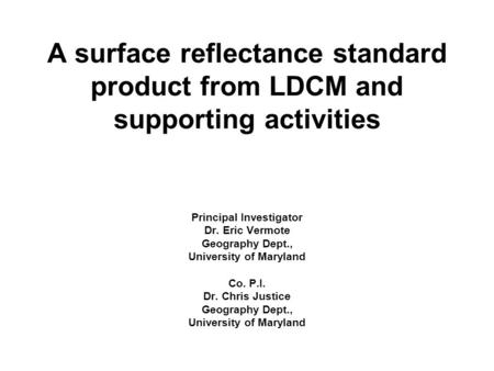 A surface reflectance standard product from LDCM and supporting activities Principal Investigator Dr. Eric Vermote Geography Dept., University of Maryland.