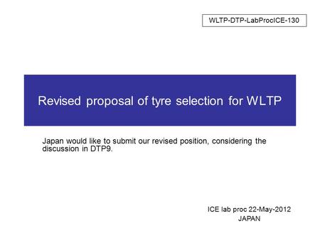 Revised proposal of tyre selection for WLTP Japan would like to submit our revised position, considering the discussion in DTP9. ICE lab proc 22-May-2012.