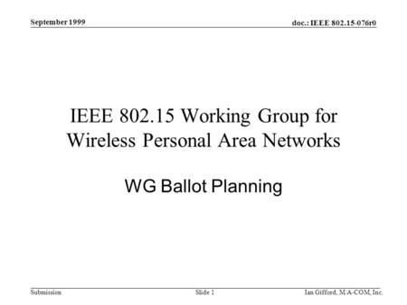 Doc.: IEEE 802.15-076r0 Submission September 1999 Ian Gifford, M/A-COM, Inc.Slide 1 IEEE 802.15 Working Group for Wireless Personal Area Networks WG Ballot.