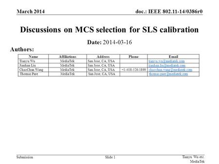Doc.: IEEE 802.11-14/0386r0 SubmissionSlide 1 Discussions on MCS selection for SLS calibration Date: 2014-03-16 Authors: Tianyu Wu etc. MediaTek March.