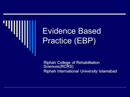 Evidence Based Practice (EBP) Riphah College of Rehabilitation Sciences(RCRS) Riphah International University Islamabad.