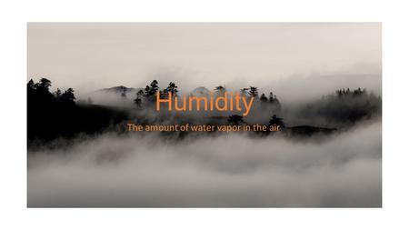 Humidity The amount of water vapor in the air.. Expressed two ways Relative Humidity Dew Point.