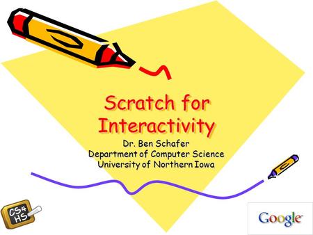 Scratch for Interactivity Dr. Ben Schafer Department of Computer Science University of Northern Iowa.