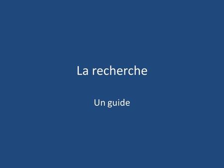 La recherche Un guide. Une bonne source? ACCURACY: There are no regulations, standards, or systems in place to ensure that information on the web is correct.