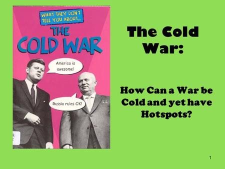 The Cold War: How Can a War be Cold and yet have Hotspots? 1.