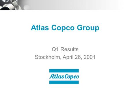 Atlas Copco Group Q1 Results Stockholm, April 26, 2001.