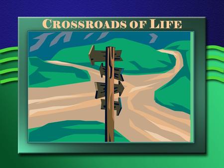Crossroads of Life Title Slide: Crossroads of Life.Yogi Berra once said: “When you come to a fork in the road, take it.” All of us come to “crossroads”