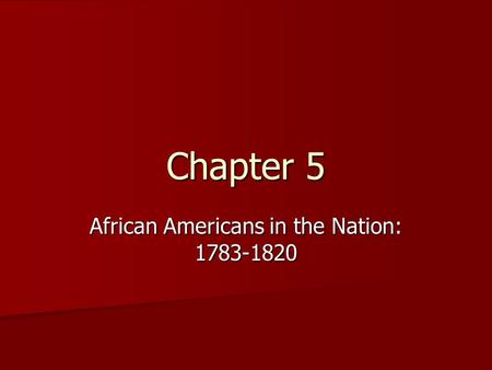 Chapter 5 African Americans in the Nation: 1783-1820.