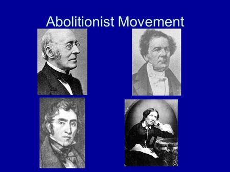 Abolitionist Movement. Goals of the Abolitionists: 1. End Slavery 2. Equal Rights for all African Americans 3. Educate the freed slaves 4. Send the former.