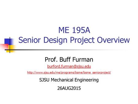 ME 195A Senior Design Project Overview Prof. Buff Furman  SJSU Mechanical.