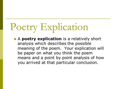 Poetry Explication A poetry explication is a relatively short analysis which describes the possible meaning of the poem. Your explication will be paper.