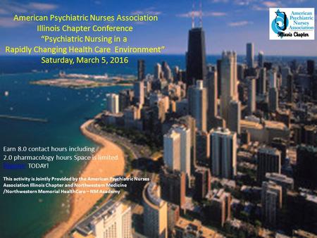 American Psychiatric Nurses Association Illinois Chapter Conference “Psychiatric Nursing in a Rapidly Changing Health Care Environment” Saturday, March.