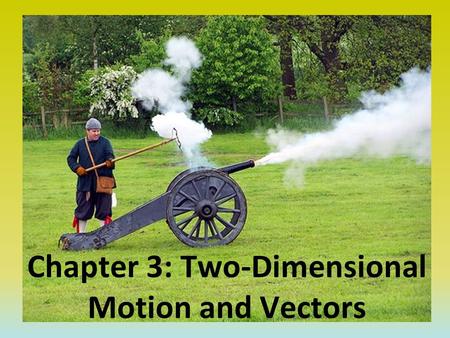 Chapter 3: Two-Dimensional Motion and Vectors. Objectives Define vectors and scalars. Understand simple vector operations like addition, subtraction,