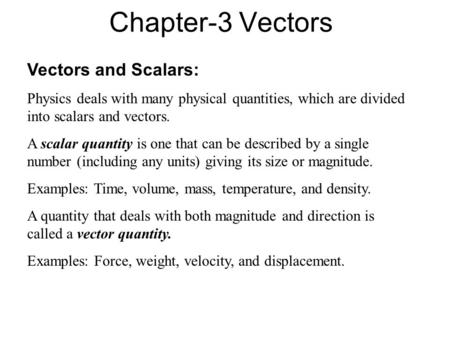 Chapter-3 Vectors Vectors and Scalars: Physics deals with many physical quantities, which are divided into scalars and vectors. A scalar quantity is one.