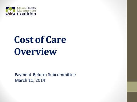 Cost of Care Overview Payment Reform Subcommittee March 11, 2014.