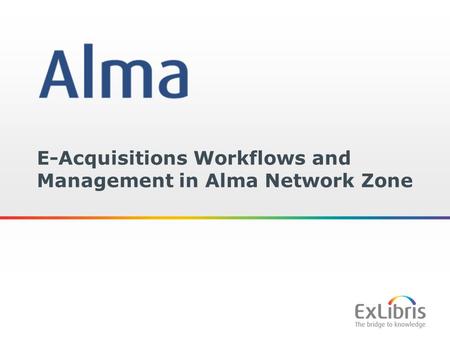 1 E-Acquisitions Workflows and Management in Alma Network Zone.