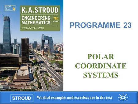 STROUD Worked examples and exercises are in the text Programme 23: Polar coordinate systems POLAR COORDINATE SYSTEMS PROGRAMME 23.
