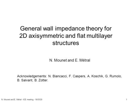 N. Mounet and E. Métral - ICE meeting - 16/03/201 General wall impedance theory for 2D axisymmetric and flat multilayer structures N. Mounet and E. Métral.