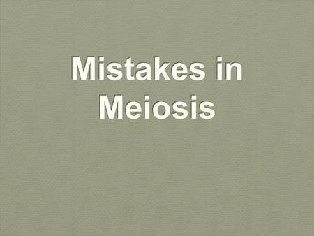 Mistakes in Meiosis. Non-Disjunction a type of mistake in meiosis that happens to the CHROMOSOME It is the failure of homologous chromosomes to separate.