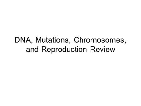 DNA, Mutations, Chromosomes, and Reproduction Review.