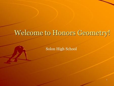 1 Welcome to Honors Geometry! Welcome to Honors Geometry! Solon High School.