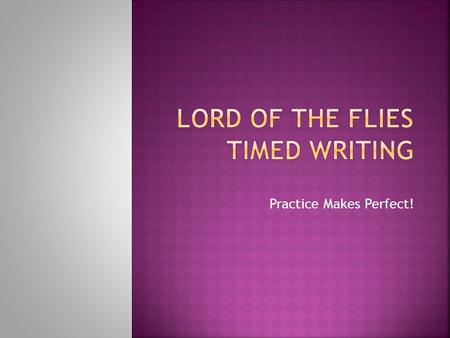 Practice Makes Perfect!.  Read the passage from Lord of the Flies beginning with, “Jack was bent double,” (pages 48 - 50) and ends with “He did not notice.
