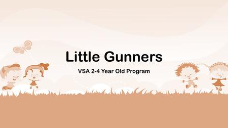 Little Gunners VSA 2-4 Year Old Program. Little Gunners The core philosophy of the Little Gunners Program is to begin training kids at a critical stage.