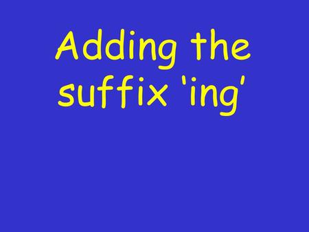 Adding the suffix ‘ing’ What is a suffix? A suffix is a group of letters added to the end of a word. ‘ing’ is a common suffix added to verbs.
