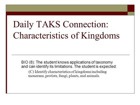 Daily TAKS Connection: Characteristics of Kingdoms BIO (8): The student knows applications of taxonomy and can identify its limitations. The student is.