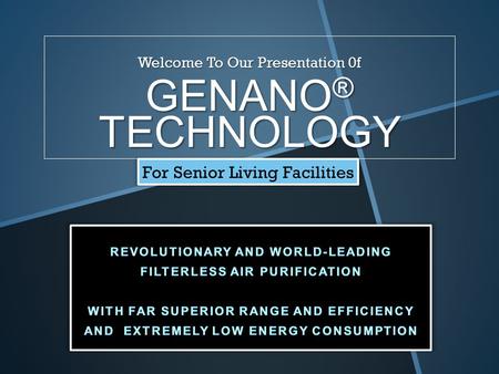 Welcome To Our Presentation 0f GENANO ® TECHNOLOGY For Senior Living Facilities.
