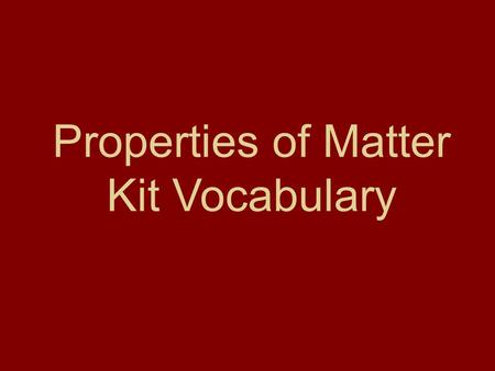 Properties of Matter Kit Vocabulary. Melt when solids turn to liquids due to heat being added www.learner.org/.../images/s4.ice_melt2.jpg.