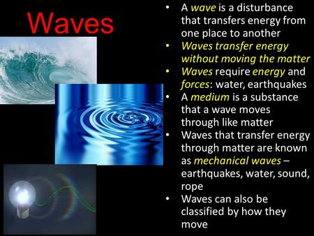 Waves A wave is a disturbance that transfers energy from one place to another Waves transfer energy without moving the matter Waves require energy and.