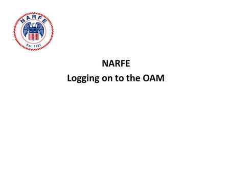 NARFE Logging on to the OAM. Getting to the OAM Go to the NARFE home page. www.narfe.org.
