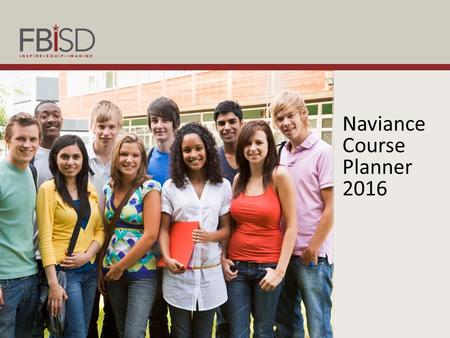 Naviance Course Planner 2016. Course planning in Naviance will help students: develop long-range plans help students realize their ultimate post- secondary.