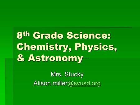 8 th Grade Science: Chemistry, Physics, & Astronomy Mrs.