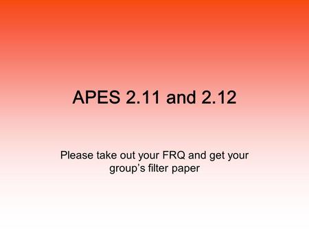 APES 2.11 and 2.12 Please take out your FRQ and get your group’s filter paper.