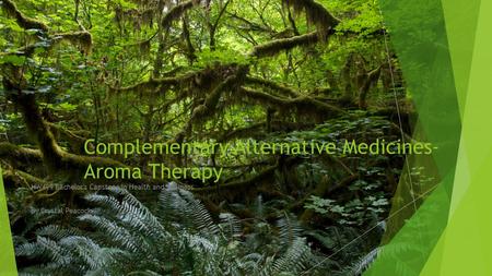 Complementary Alternative Medicines- Aroma Therapy HW499 Bachelor's Capstone in Health and Wellness By Crystal Peacock.