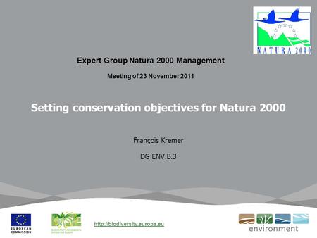 Setting conservation objectives for Natura 2000 François Kremer DG ENV.B.3 Expert Group Natura 2000 Management Meeting of 23 November 2011