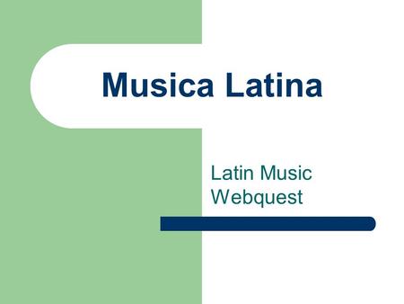 Musica Latina Latin Music Webquest. Introduction You are an executive at a major record label called “Laranaloca Records”. You are in charge of finding.
