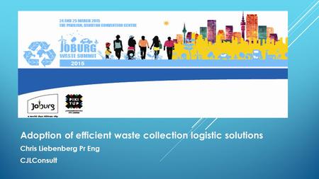 Adoption of efficient waste collection logistic solutions Chris Liebenberg Pr Eng CJLConsult.