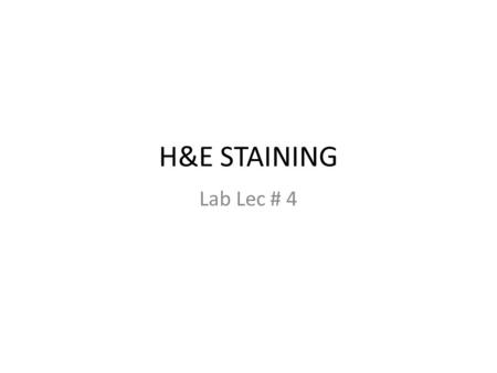 H&E STAINING Lab Lec # 4.