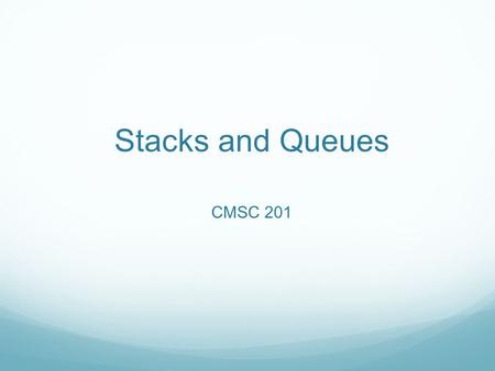 Stacks and Queues CMSC 201. Stacks and Queues Sometimes, when we use a data-structure in a very specific way, we have a special name for it. This is to.