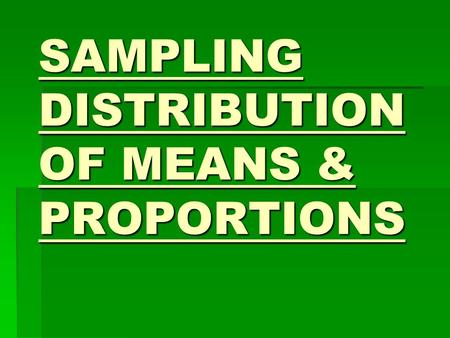 SAMPLING DISTRIBUTION OF MEANS & PROPORTIONS. SAMPLING AND SAMPLING VARIATION Sample Knowledge of students No. of red blood cells in a person Length of.