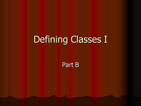 Defining Classes I Part B. Information hiding & encapsulation separate how to use the class from the implementation details separate how to use the class.