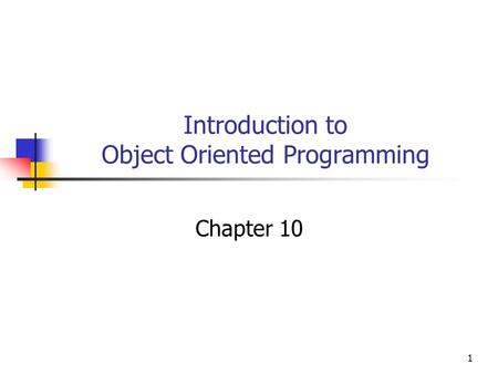 1 Introduction to Object Oriented Programming Chapter 10.