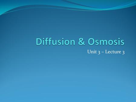 Unit 3 – Lecture 3. Diffusion Diffusion – movement of substances from an area of high concentration to an area of low concentration works to balance the.