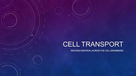CELL TRANSPORT MOVING MATERIAL ACROSS THE CELL MEMBRANE.