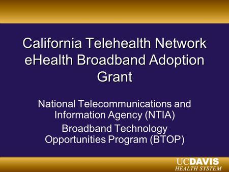California Telehealth Network eHealth Broadband Adoption Grant National Telecommunications and Information Agency (NTIA) Broadband Technology Opportunities.